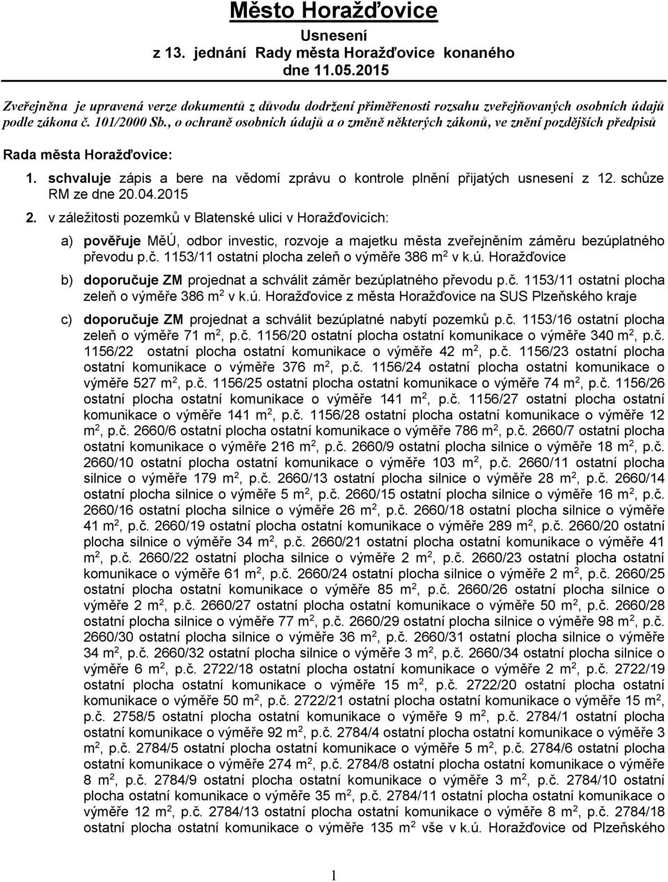 , o ochraně osobních údajů a o změně některých zákonů, ve znění pozdějších předpisů Rada města Horažďovice: 1. schvaluje zápis a bere na vědomí zprávu o kontrole plnění přijatých usnesení z 12.