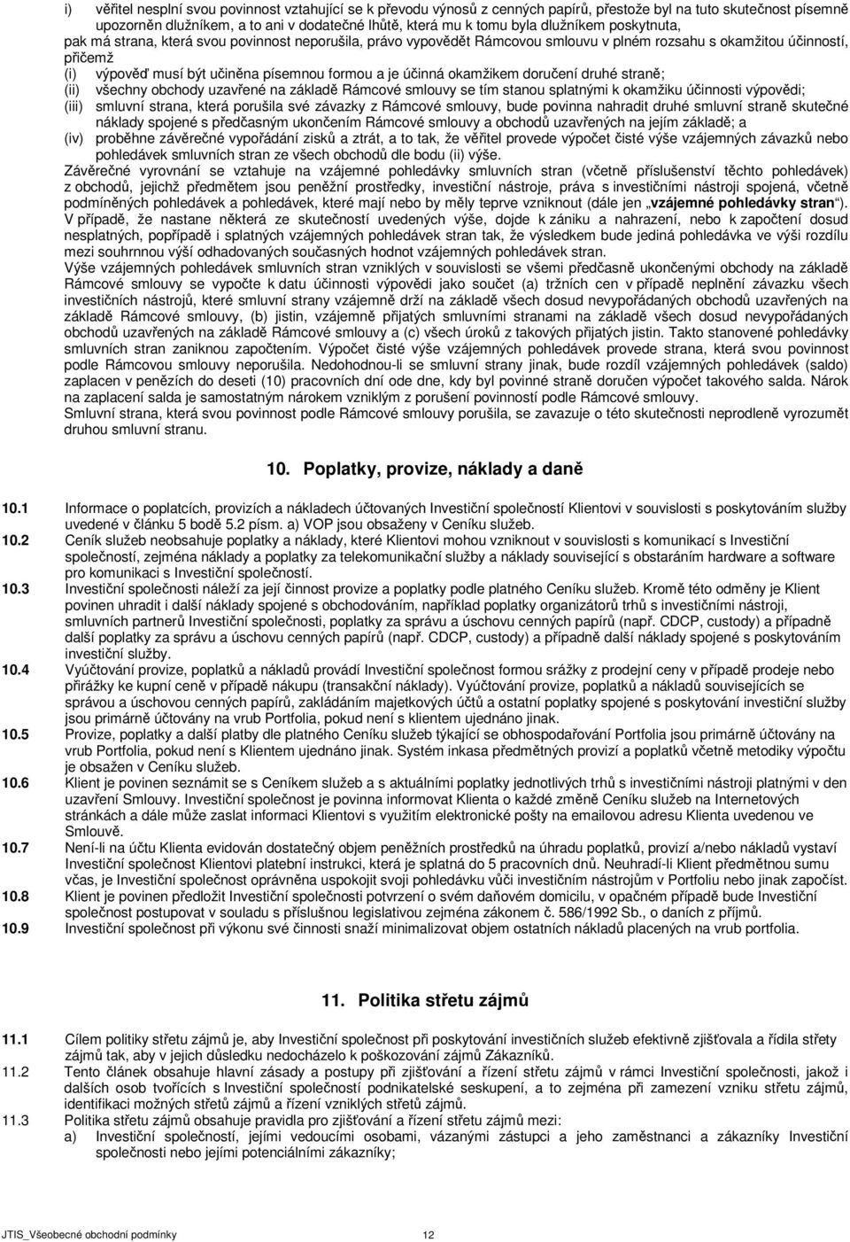 účinná okamžikem doručení druhé straně; (ii) všechny obchody uzavřené na základě Rámcové smlouvy se tím stanou splatnými k okamžiku účinnosti výpovědi; (iii) smluvní strana, která porušila své