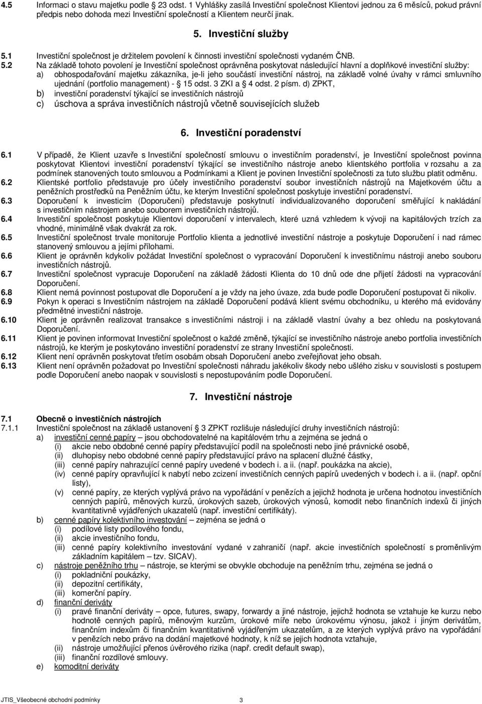 1 Investiční společnost je držitelem povolení k činnosti investiční společnosti vydaném ČNB. 5.