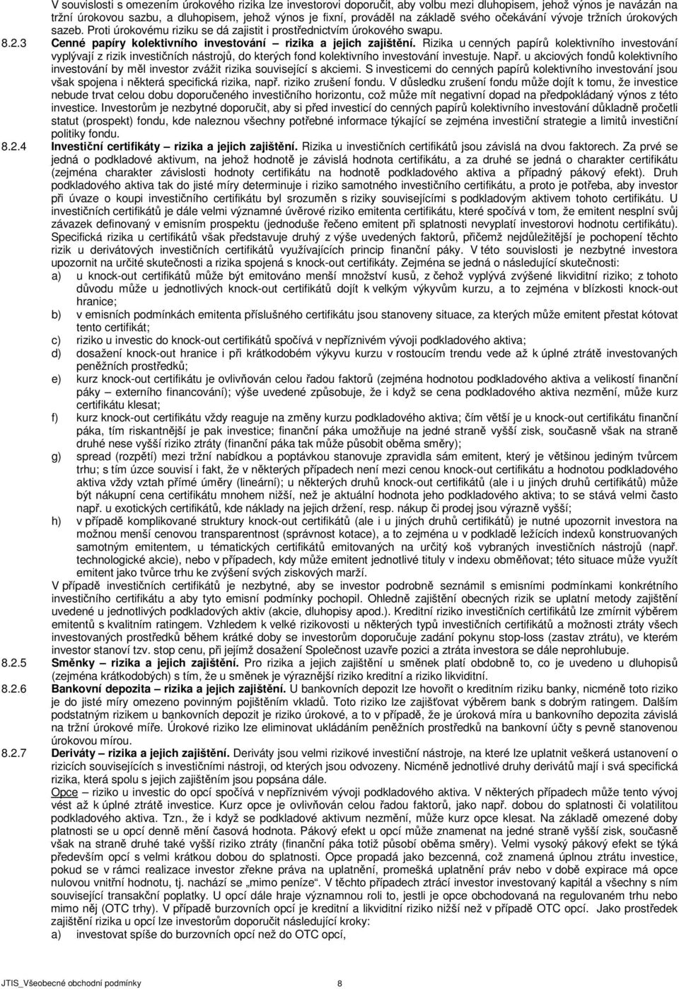 Rizika u cenných papírů kolektivního investování vyplývají z rizik investičních nástrojů, do kterých fond kolektivního investování investuje. Např.