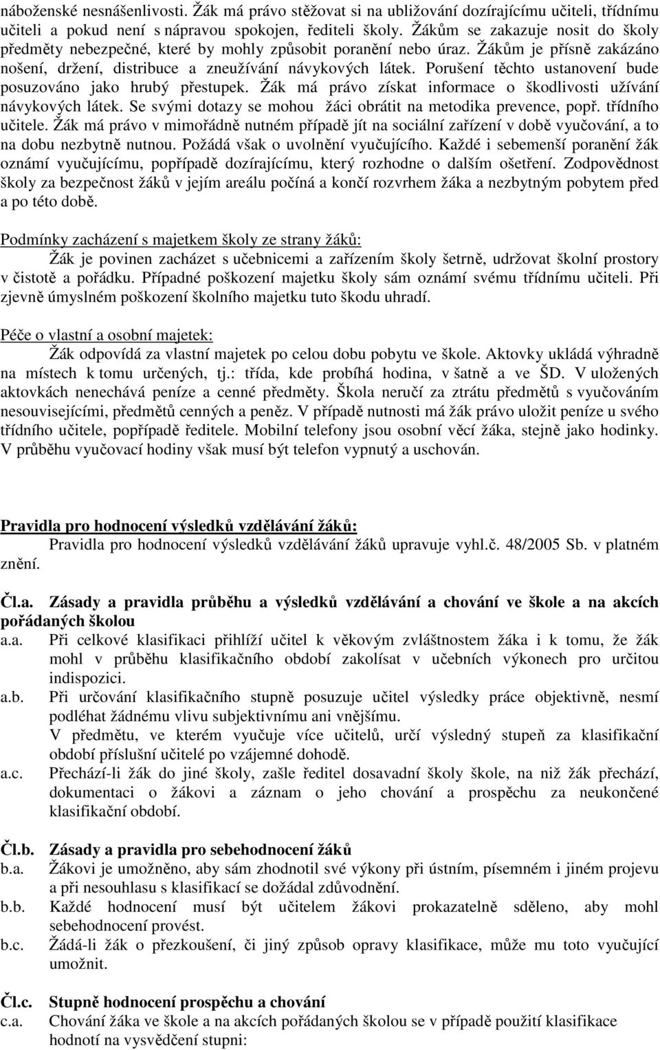 Porušení těchto ustanovení bude posuzováno jako hrubý přestupek. Žák má právo získat informace o škodlivosti užívání návykových látek. Se svými dotazy se mohou žáci obrátit na metodika prevence, popř.