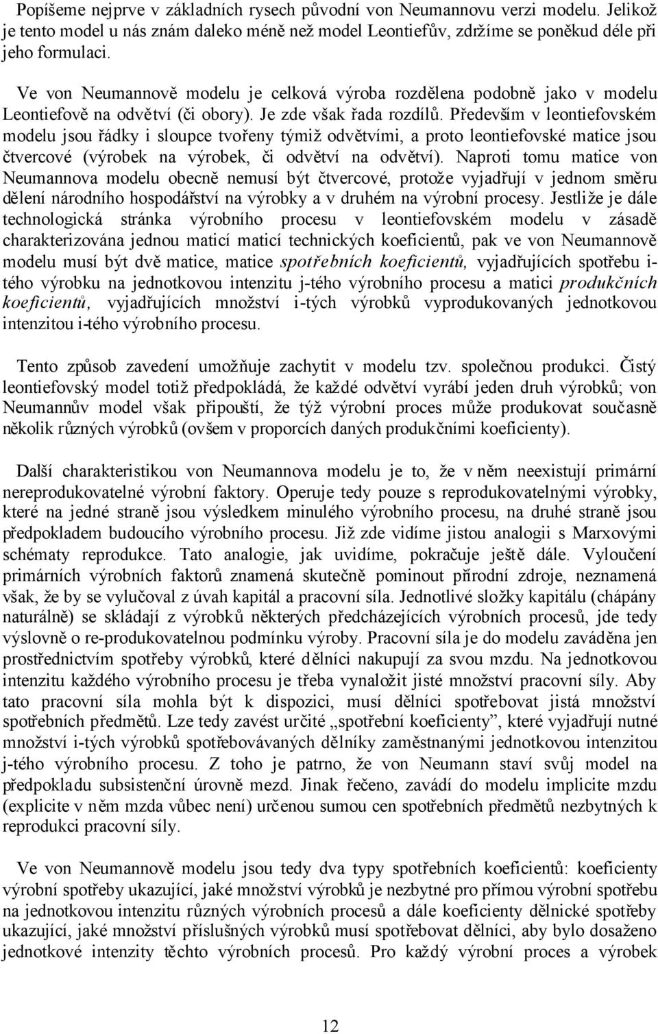 Především v leontiefovském modelu jsou řádky i sloupce tvořeny týmižodvětvími, a proto leontiefovské matice jsou čtvercové (výrobek na výrobek, či odvětví na odvětví).