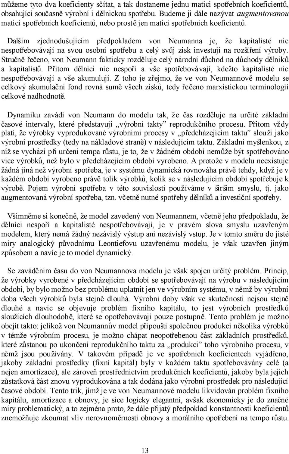 Dalším zjednodušujícím předpokladem von Neumanna je, že kapitalisté nic nespotřebovávají na svou osobní spotřebu a celý svůj zisk investují na rozšíření výroby.