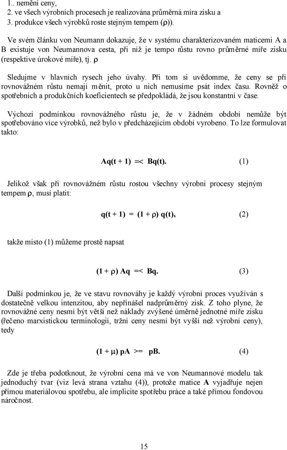 Sledujme v hlavních rysech jeho úvahy. Při tom si uvědomme, že ceny se při rovnovážném růstu nemají měnit, proto u nich nemusíme psát index času.