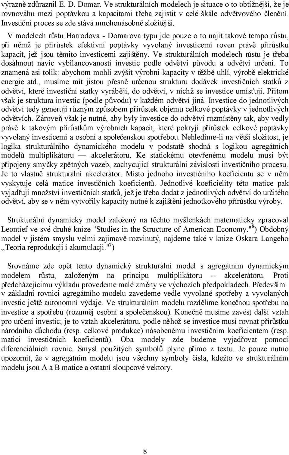 V modelech růstu Harrodova - Domarova typu jde pouze o to najít takové tempo růstu, při němžje přírůstek efektivní poptávky vyvolaný investicemi roven právěpřírůstku kapacit, ježjsou těmito