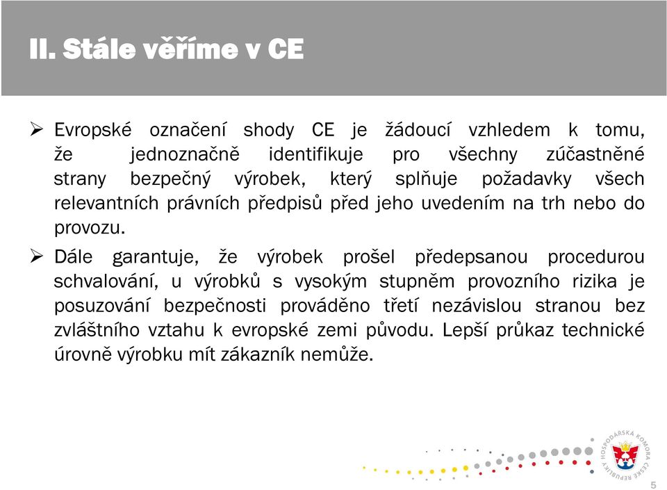 Dále garantuje, že výrobek prošel předepsanouř procedurou schvalování, u výrobků s vysokým stupněm provozního rizika je posuzování