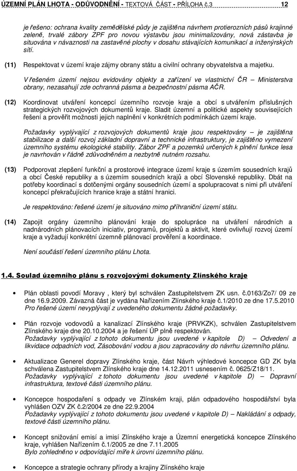 návaznosti na zastavěné plochy v dosahu stávajících komunikací a inženýrských sítí. (11) Respektovat v území kraje zájmy obrany státu a civilní obyvatelstva a majetku.