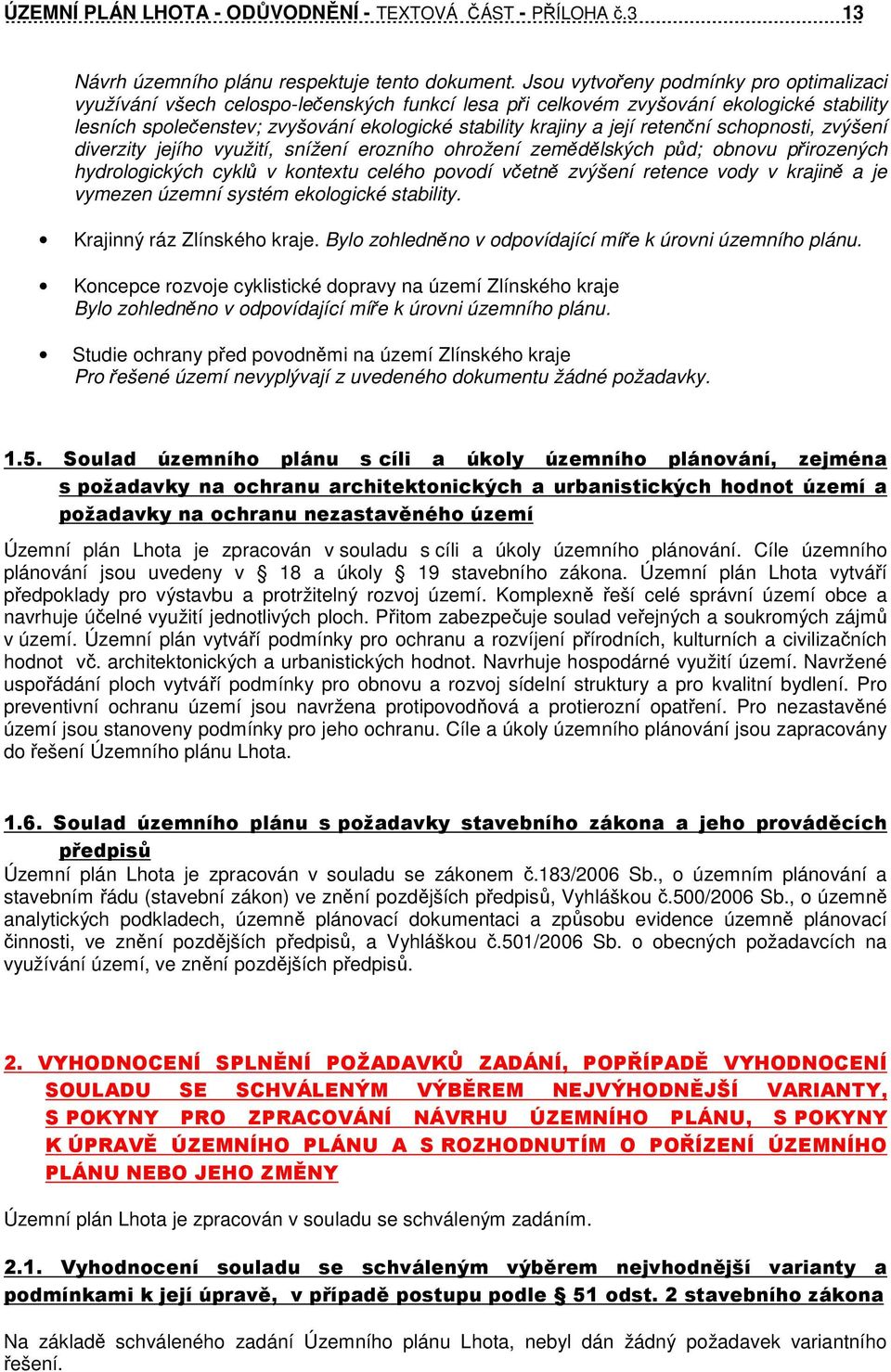 retenční schopnosti, zvýšení diverzity jejího využití, snížení erozního ohrožení zemědělských půd; obnovu přirozených hydrologických cyklů v kontextu celého povodí včetně zvýšení retence vody v