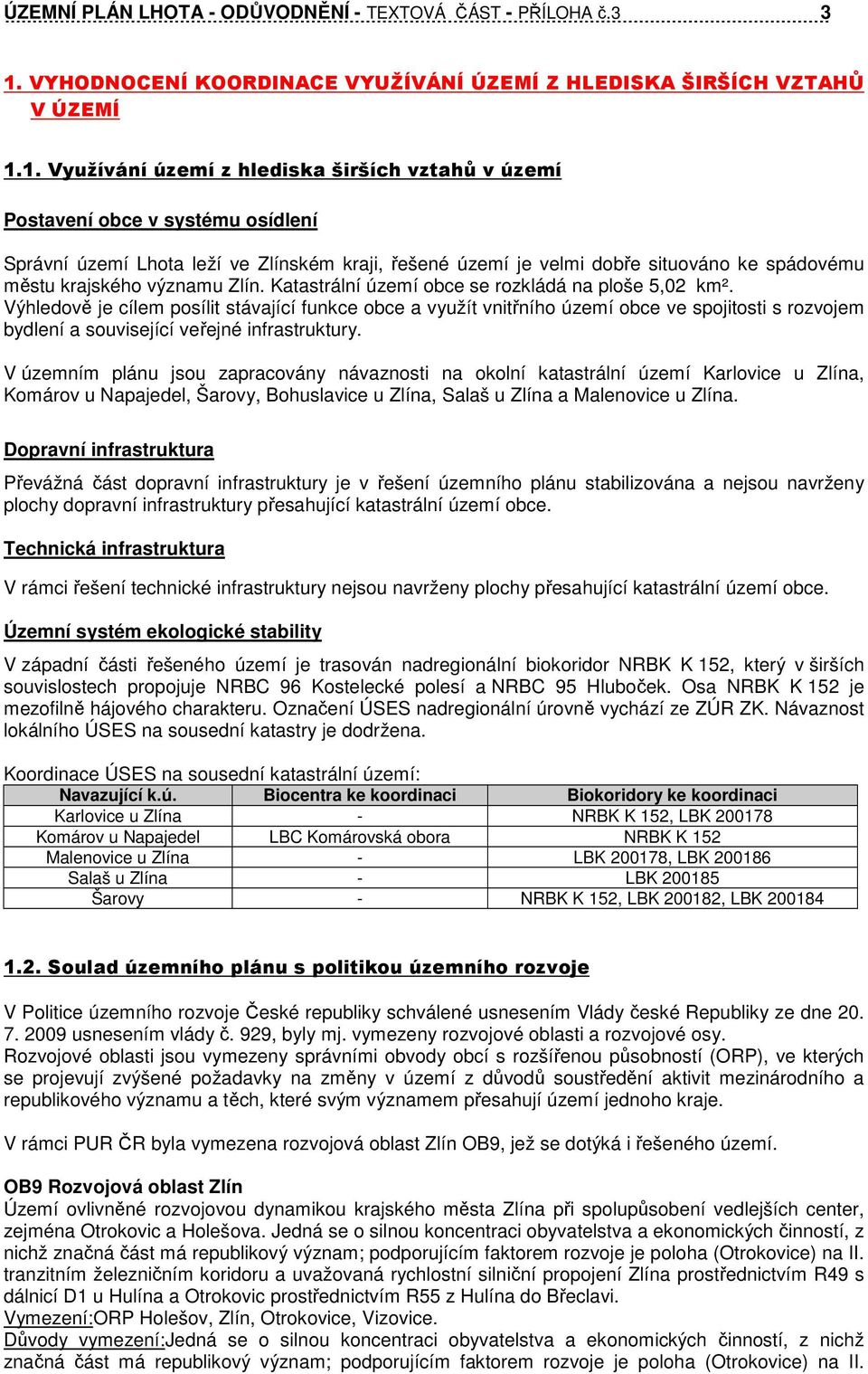 1. Využívání území z hlediska širších vztahů v území Postavení obce v systému osídlení Správní území Lhota leží ve Zlínském kraji, řešené území je velmi dobře situováno ke spádovému městu krajského