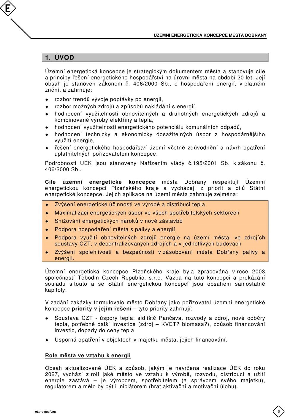 , o hospodaření energií, v platném znění, a zahrnuje: rozbor trendů vývoje poptávky po energii, rozbor možných zdrojů a způsobů nakládání s energií, hodnocení využitelnosti obnovitelných a druhotných