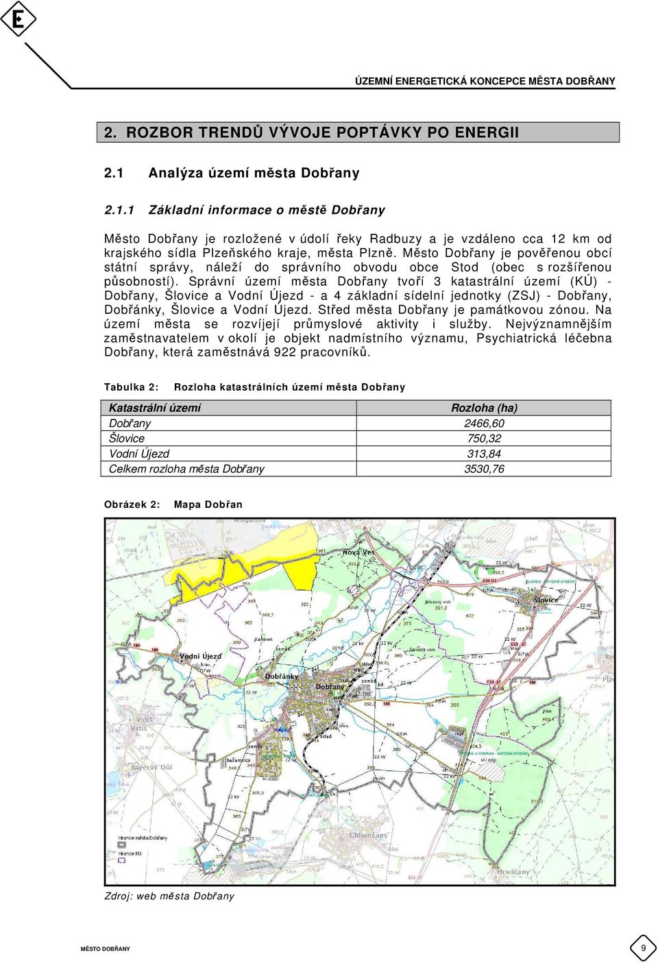 Město Dobřany je pověřenou obcí státní správy, náleží do správního obvodu obce Stod (obec s rozšířenou působností).