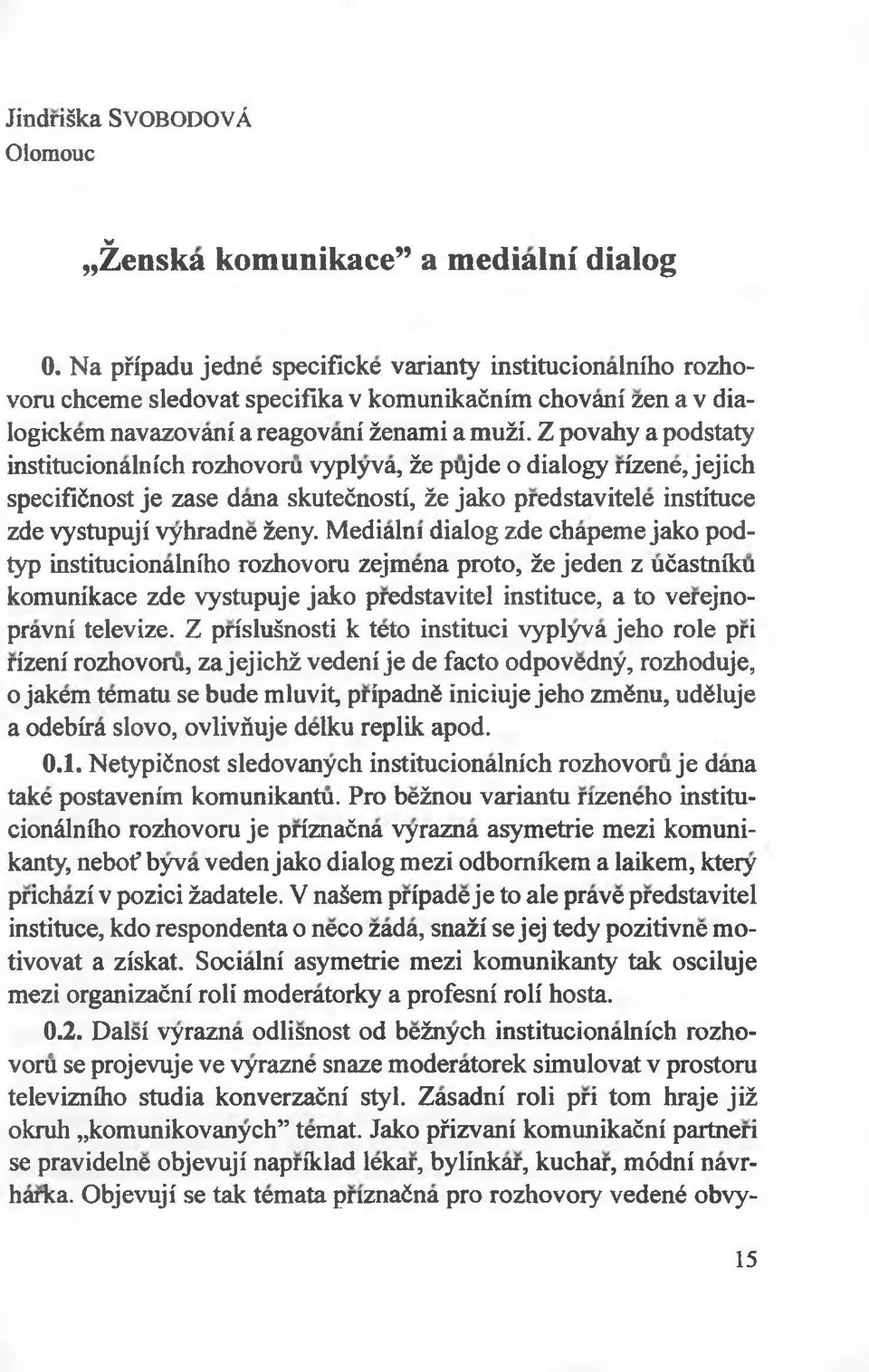 Z povahy a podstaty institucionalnfch rozhovoru vyplyva, że pujde o dialogy rfzene, jejich specifićnost je zase dana skutećnostf, że jako predstavitele instituce zde vystupujf vyhradne żeny.