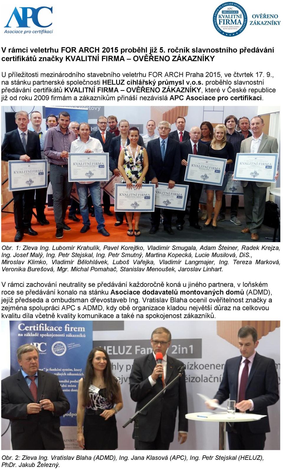 , na stánku partnerské společnosti HELUZ cihlářský průmysl v.o.s. proběhlo slavnostní předávání certifikátů KVALITNÍ FIRMA OVĚŘENO ZÁKAZNÍKY, které v České republice již od roku 2009 firmám a zákazníkům přináší nezávislá APC Asociace pro certifikaci.