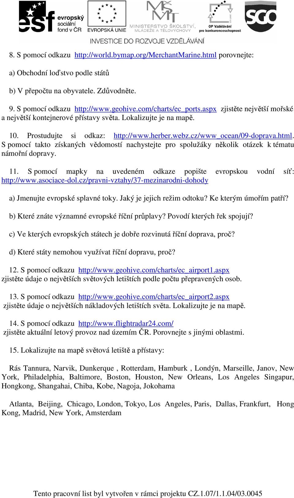 S pomocí takto získaných vědomostí nachystejte pro spolužáky několik otázek k tématu námořní dopravy. 11. S pomocí mapky na uvedeném odkaze popište evropskou vodní síť: http://www.asociace-dol.