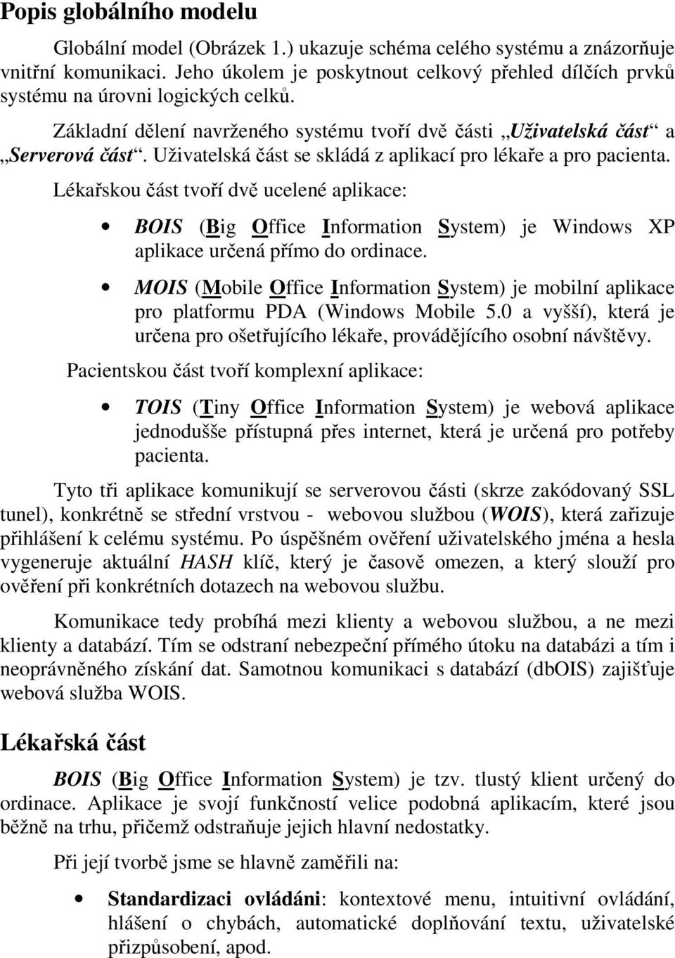 Uživatelská část se skládá z aplikací pro lékaře a pro pacienta. Lékařskou část tvoří dvě ucelené aplikace: BOIS (Big Office Information System) je Windows XP aplikace určená přímo do ordinace.