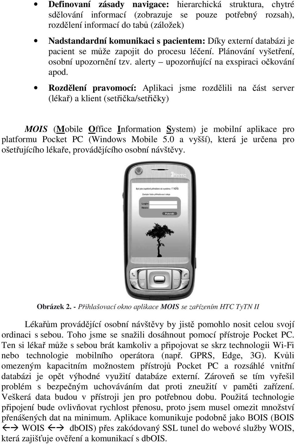 Rozdělení pravomocí: Aplikaci jsme rozdělili na část server (lékař) a klient (setřička/setřičky) MOIS (Mobile Office Information System) je mobilní aplikace pro platformu Pocket PC (Windows Mobile 5.