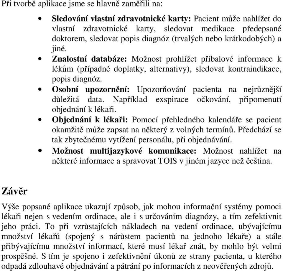 Osobní upozornění: Upozorňování pacienta na nejrůznější důležitá data. Například exspirace očkování, připomenutí objednání k lékaři.