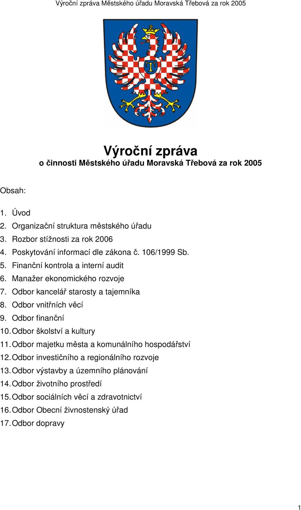 Odbor vnitřních věcí 9. Odbor finanční 10. Odbor školství a kultury 11. Odbor majetku města a komunálního hospodářství 12.