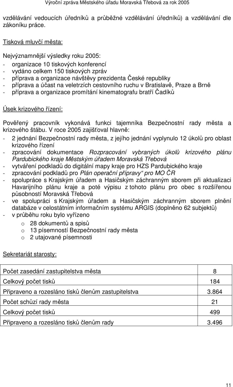 příprava a účast na veletrzích cestovního ruchu v Bratislavě, Praze a Brně - příprava a organizace promítání kinematografu bratří Čadíků Úsek krizového řízení: Pověřený pracovník vykonává funkci