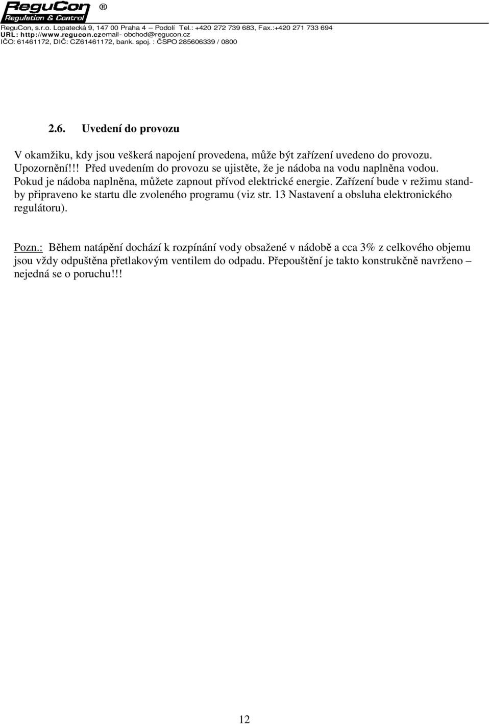 Zařízení bude v režimu standby připraveno ke startu dle zvoleného programu (viz str. 13 Nastavení a obsluha elektronického regulátoru). Pozn.