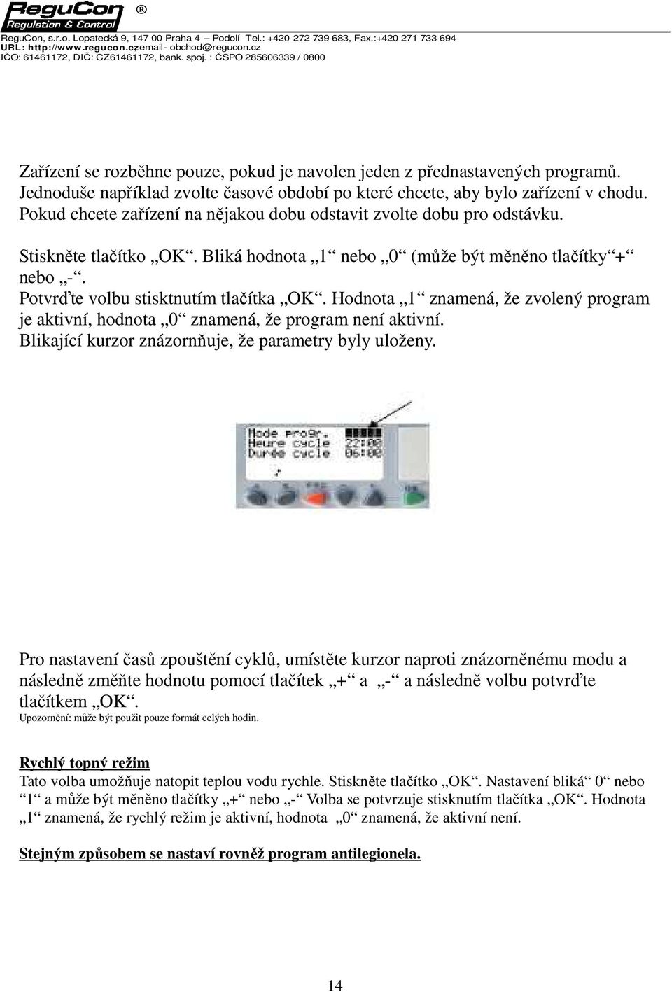 Hodnota 1 znamená, že zvolený program je aktivní, hodnota 0 znamená, že program není aktivní. Blikající kurzor znázornňuje, že parametry byly uloženy.