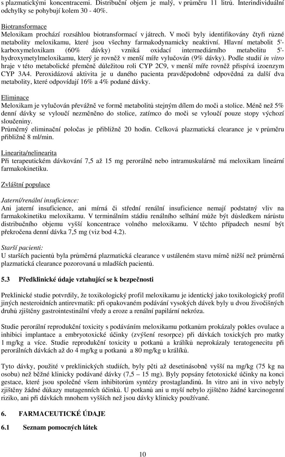 Hlavní metabolit 5'- karboxymeloxikam (60% dávky) vzniká oxidací intermediárního metabolitu 5'- hydroxymetylmeloxikamu, který je rovněž v menší míře vylučován (9% dávky).