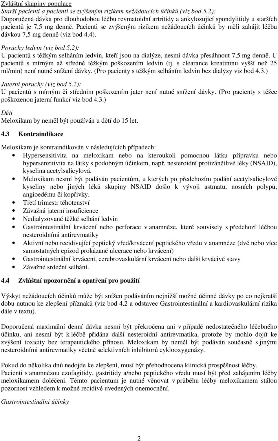 Pacienti se zvýšeným rizikem nežádoucích účinků by měli zahájit léčbu dávkou 7,5 mg denně (viz bod 4.4). Poruchy ledvin (viz bod 5.