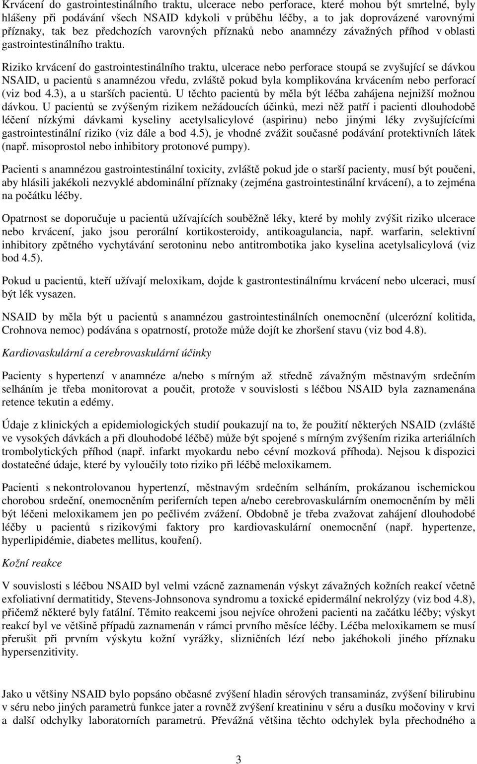 Riziko krvácení do gastrointestinálního traktu, ulcerace nebo perforace stoupá se zvyšující se dávkou NSAID, u pacientů s anamnézou vředu, zvláště pokud byla komplikována krvácením nebo perforací