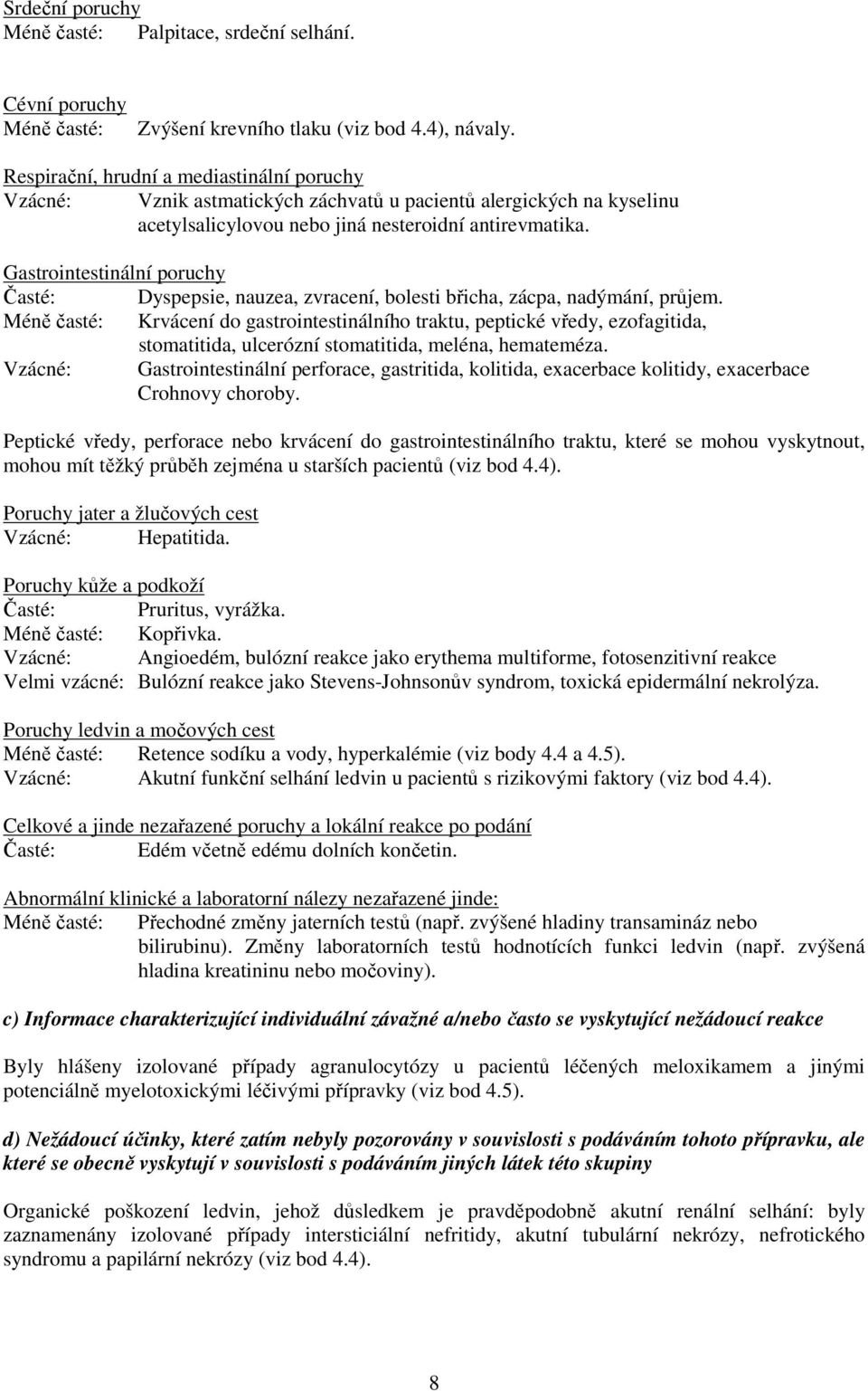 Gastrointestinální poruchy Časté: Dyspepsie, nauzea, zvracení, bolesti břicha, zácpa, nadýmání, průjem.