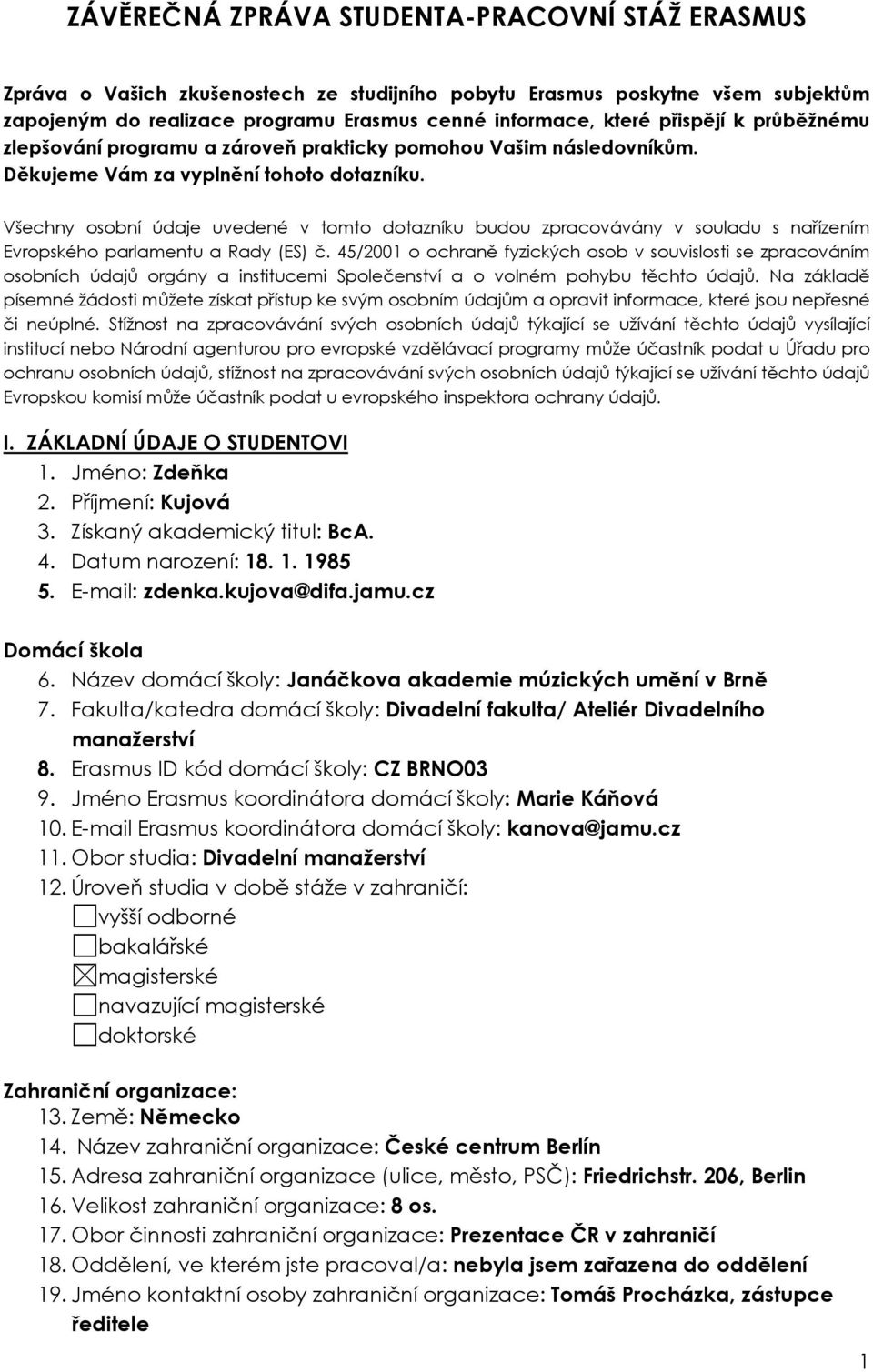 Všechny osobní údaje uvedené v tomto dotazníku budou zpracovávány v souladu s nařízením Evropského parlamentu a Rady (ES) č.