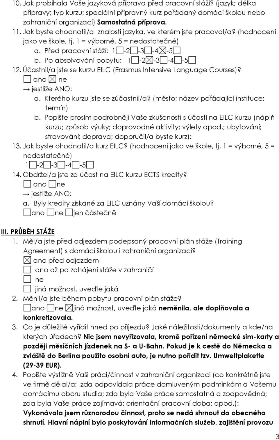 Účastnil/a jste se kurzu EILC (Erasmus Intensive Language Courses)? jestliže ANO: a. Kterého kurzu jste se zúčastnil/a? (město; název pořádající instituce; termín) b.