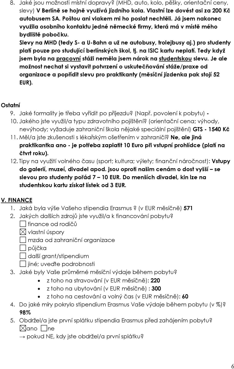 Slevy na MHD (tedy S- a U-Bahn a už ne autobusy, trolejbusy aj.) pro studenty platí pouze pro studující berlínských škol, tj. na ISIC kartu neplatí.