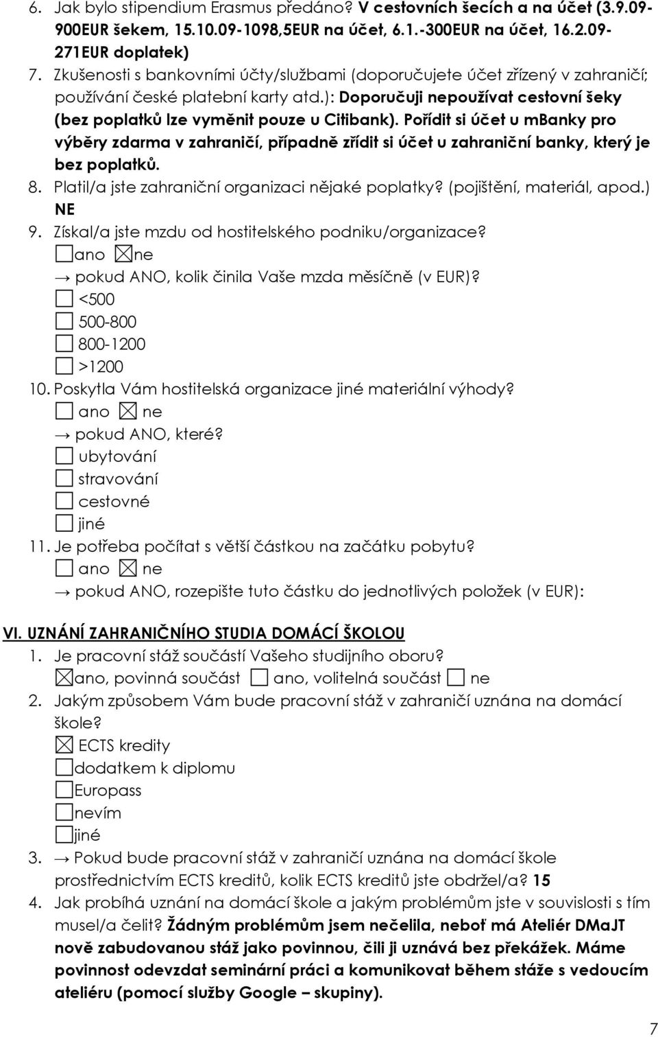 Pořídit si účet u mbanky pro výběry zdarma v zahraničí, případně zřídit si účet u zahraniční banky, který je bez poplatků. 8. Platil/a jste zahraniční organizaci nějaké poplatky?