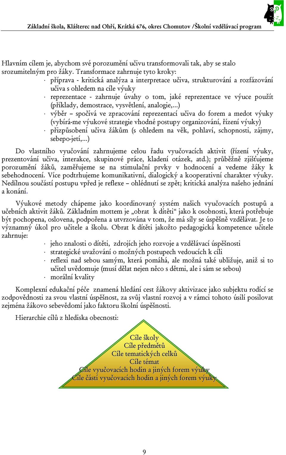 výuce použít (příklady, demostrace, vysvětlení, analogie, ) výběr spočívá ve zpracování reprezentací učiva do forem a medot výuky (vybírá-me výukové strategie vhodné postupy organizování, řízení