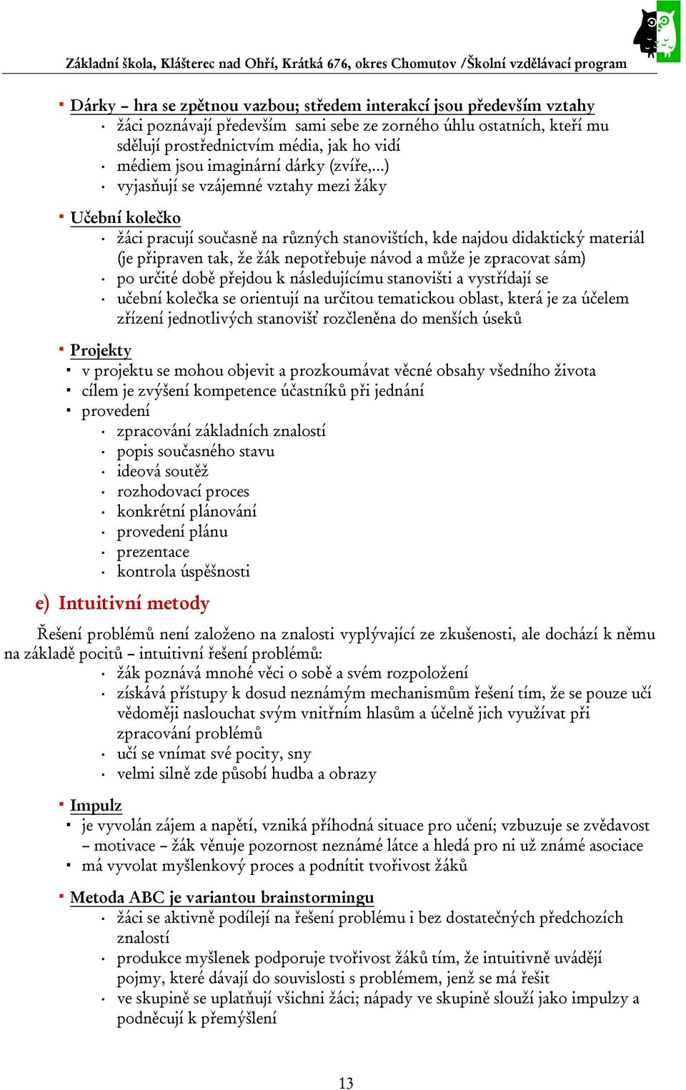 ..) vyjasňují se vzájemné vztahy mezi žáky Učební kolečko žáci pracují současně na různých stanovištích, kde najdou didaktický materiál (je připraven tak, že žák nepotřebuje návod a může je zpracovat