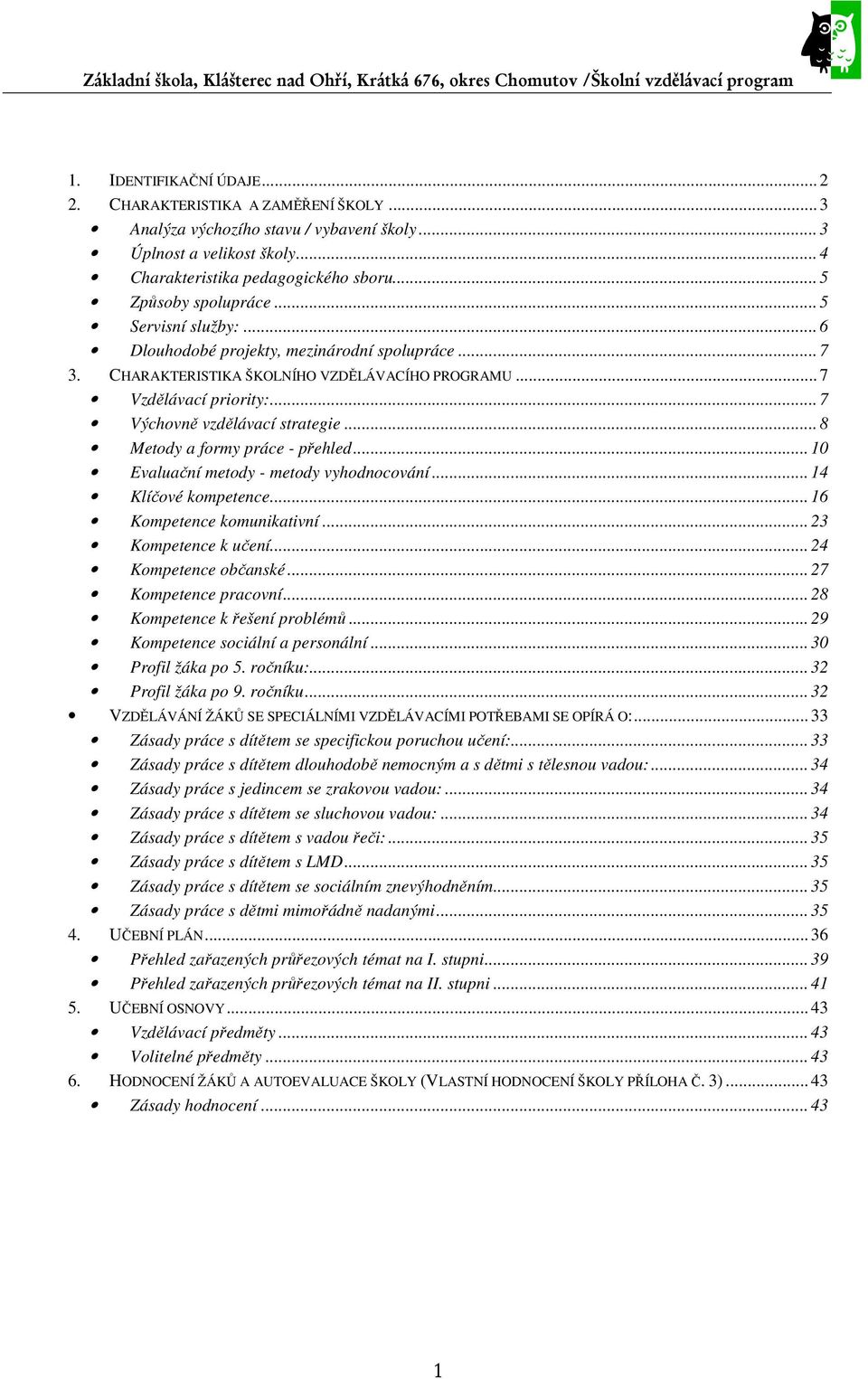 ..8 Metody a formy práce - přehled...10 Evaluační metody - metody vyhodnocování...14 Klíčové kompetence...16 Kompetence komunikativní...23 Kompetence k učení...24 Kompetence občanské.