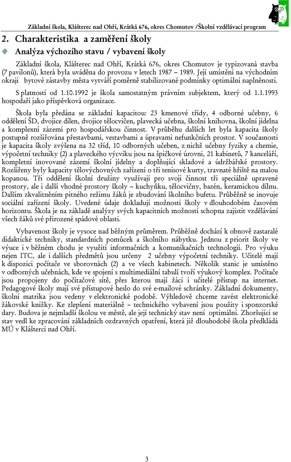 1992 je škola samostatným právním subjektem, který od 1.1.1993 hospodaří jako příspěvková organizace.