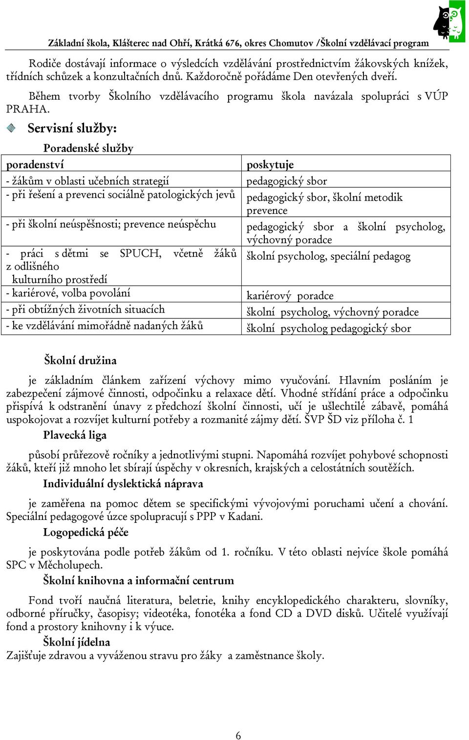 Servisní služby: poradenství Poradenské služby poskytuje - žákům v oblasti učebních strategií pedagogický sbor - při řešení a prevenci sociálně patologických jevů pedagogický sbor, školní metodik