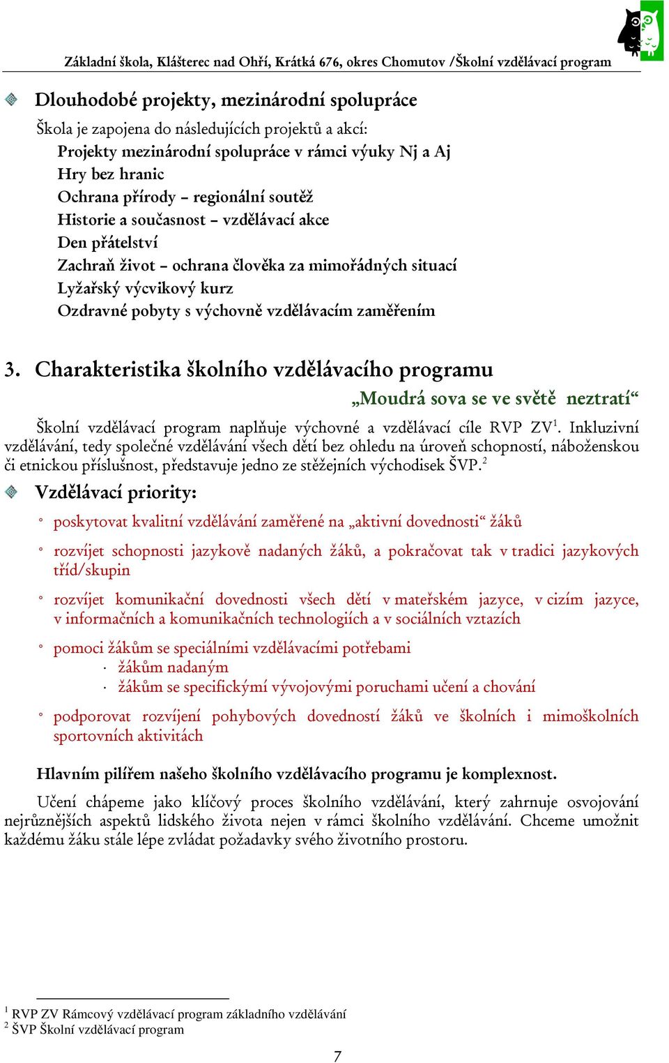 Charakteristika školního vzdělávacího programu Moudrá sova se ve světě neztratí Školní vzdělávací program naplňuje výchovné a vzdělávací cíle RVP ZV 1.