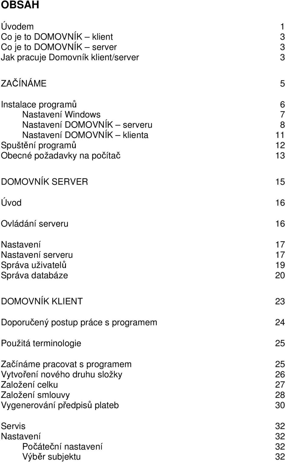 Nastavení serveru 17 Správa uživatelů 19 Správa databáze 20 DOMOVNÍK KLIENT 23 Doporučený postup práce s programem 24 Použitá terminologie 25 Začínáme pracovat s