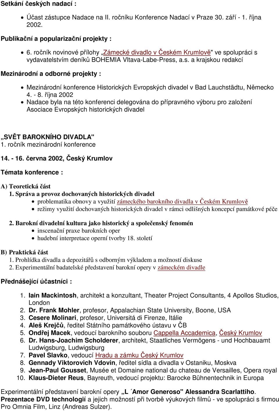 - 8. října 2002 Nadace byla na této konferenci delegována do přípravného výboru pro založení Asociace Evropských historických divadel SVĚT BAROKNÍHO DIVADLA" 1. ročník mezinárodní konference 14. - 16.