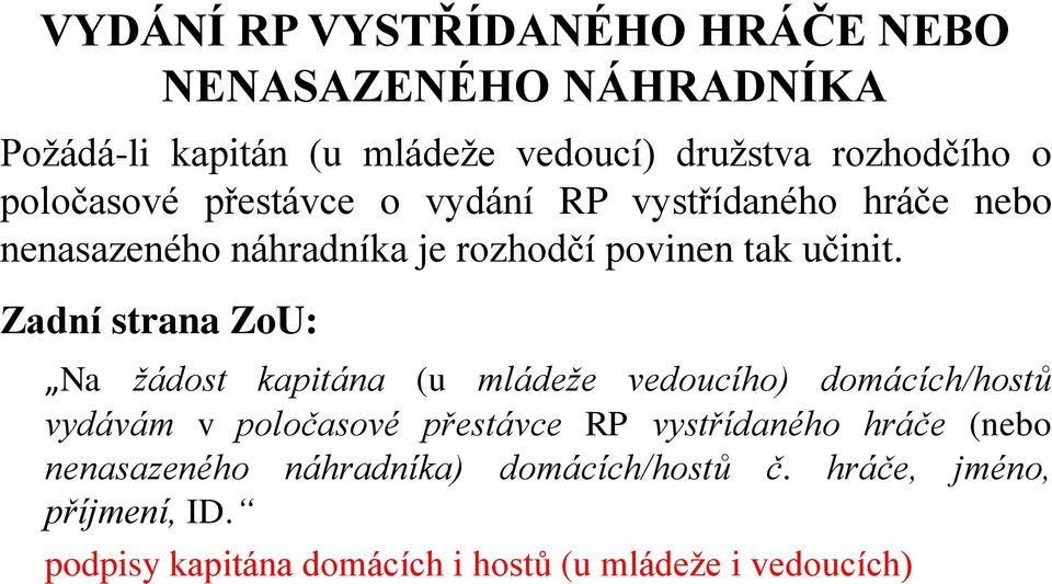 Zadní strana ZoU: Na žádost kapitána (u mládeže vedoucího) domácích/hostů vydávám v poločasové přestávce RP vystřídaného