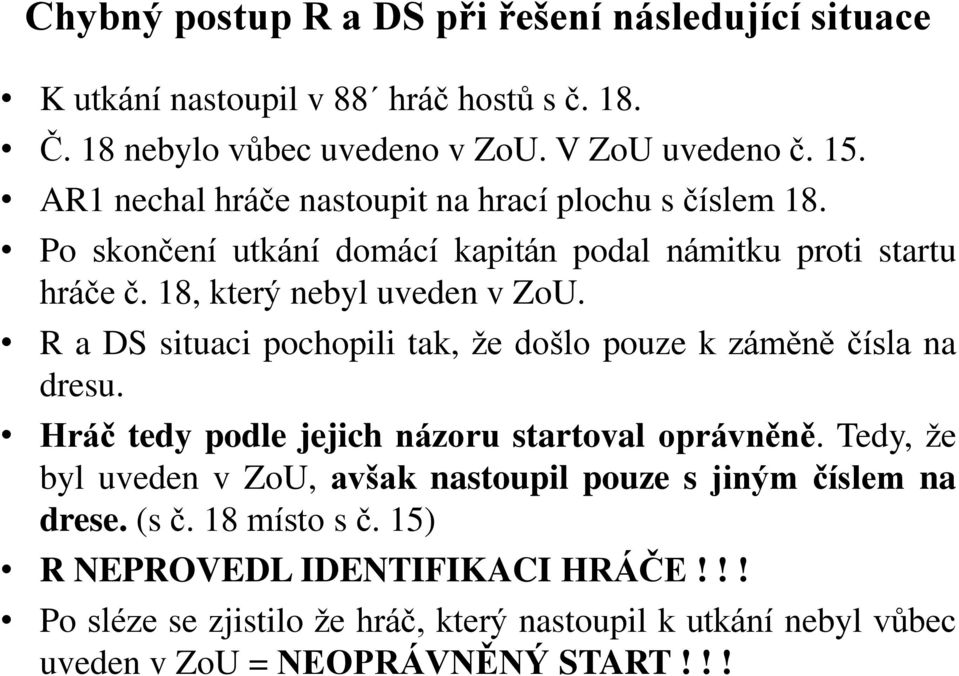 R a DS situaci pochopili tak, že došlo pouze k záměně čísla na dresu. Hráč tedy podle jejich názoru startoval oprávněně.