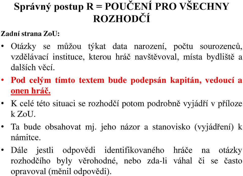 K celé této situaci se rozhodčí potom podrobně vyjádří v příloze k ZoU. Ta bude obsahovat mj.