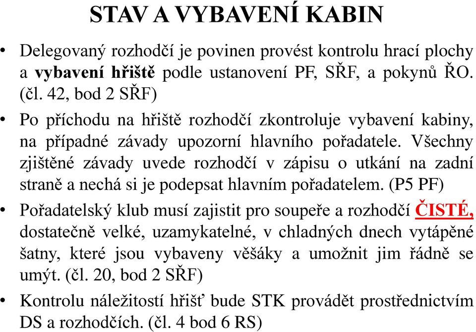 Všechny zjištěné závady uvede rozhodčí v zápisu o utkání na zadní straně a nechá si je podepsat hlavním pořadatelem.