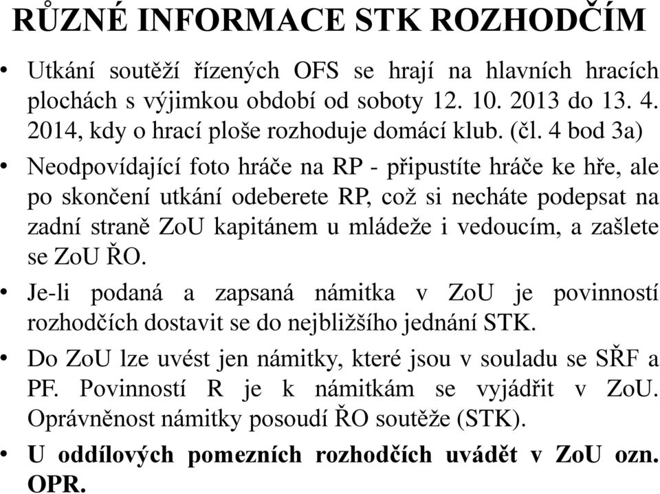 4 bod 3a) Neodpovídající foto hráče na RP - připustíte hráče ke hře, ale po skončení utkání odeberete RP, což si necháte podepsat na zadní straně ZoU kapitánem u mládeže i