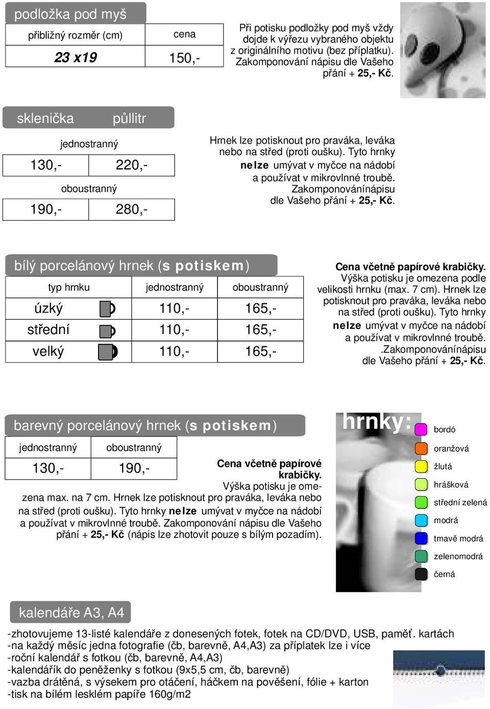 Tyto hrnky nelze umývat v myčce na nádobí a používat v mikrovlnné troubě. Zakomponovánínápisu dle Vašeho přání + 5,- Kč.