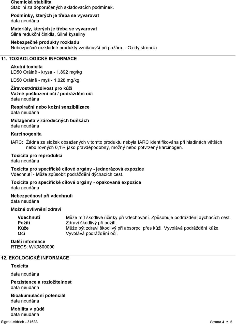 požáru. - Oxidy stroncia 11. TOXIKOLOGICKÉ INFORMACE Akutní toxicita LD50 Orálně - krysa - 1.892 mg/kg LD50 Orálně - myš - 1.