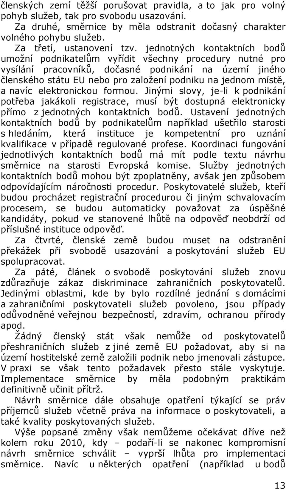 jednotných kontaktních bodů umožní podnikatelům vyřídit všechny procedury nutné pro vysílání pracovníků, dočasné podnikání na území jiného členského státu EU nebo pro založení podniku na jednom