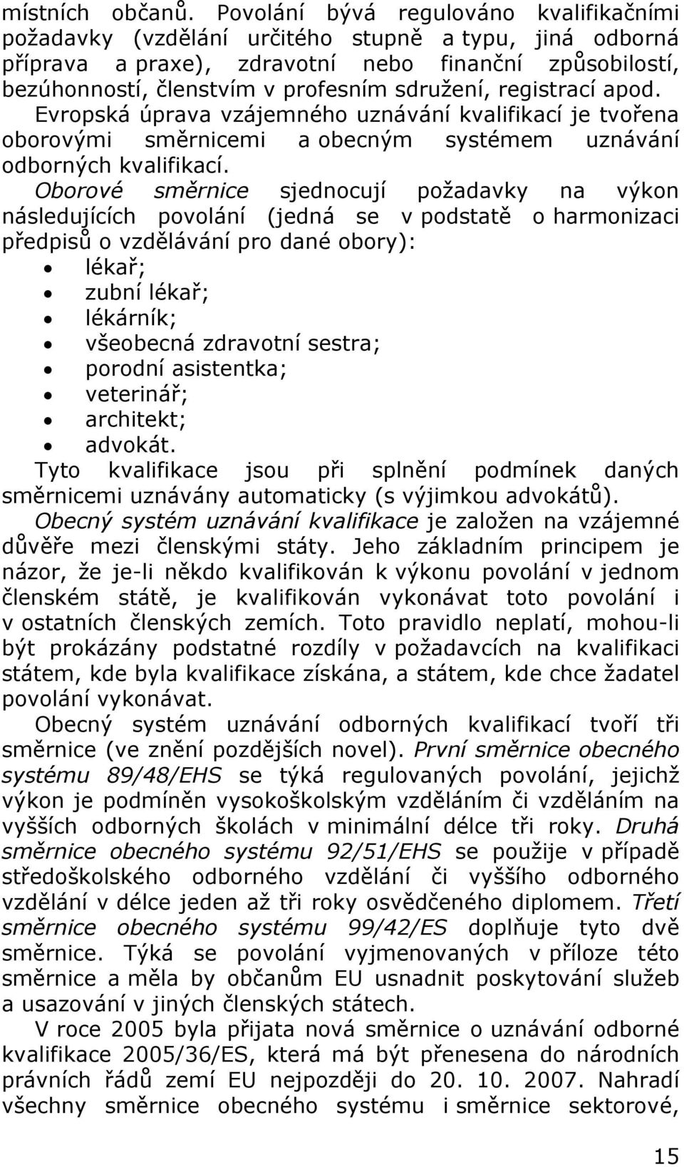 registrací apod. Evropská úprava vzájemného uznávání kvalifikací je tvořena oborovými směrnicemi a obecným systémem uznávání odborných kvalifikací.